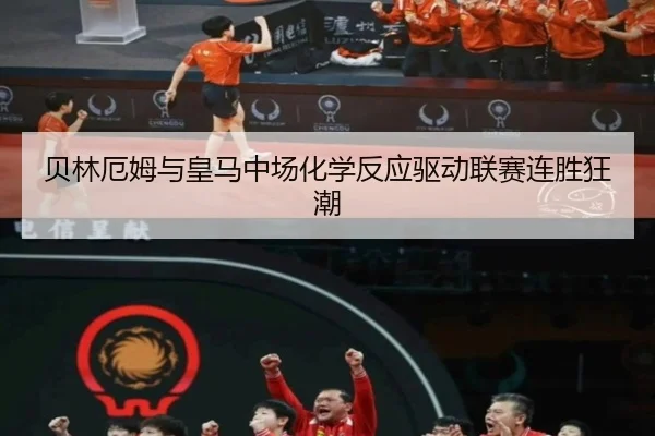 贝林厄姆与皇马中场化学反应驱动联赛连胜狂潮